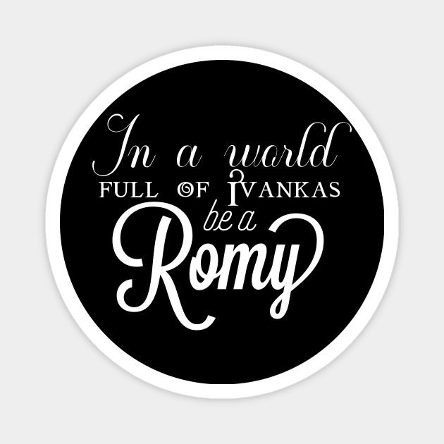 In a world full of ivankas be a romy Magnet by miamia